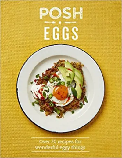 Posh Eggs Over 70 Recipes For Wonderful Eggy Things By Quadrille