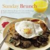 Sunday Brunch Simple, Delicious Recipes For Leisurely Mornings By Betty Rosbottom