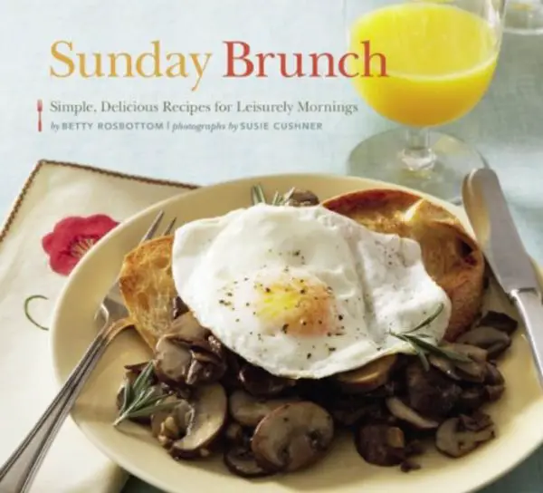 Sunday Brunch Simple, Delicious Recipes For Leisurely Mornings By Betty Rosbottom