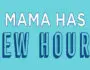 Mamas New Hours